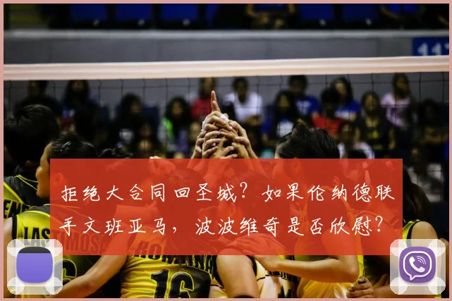 拒绝大合同回圣城？如果伦纳德联手文班亚马，波波维奇是否欣慰？